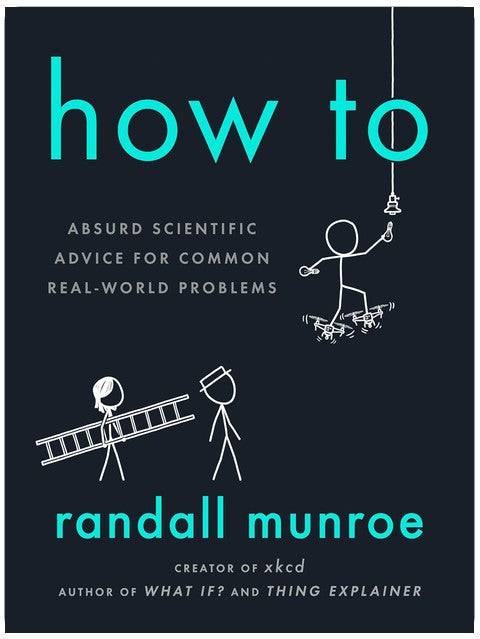How To: Absurd Scientific Advice for Common Real-World Problems