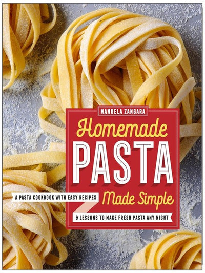 Pâtes maison en toute simplicité : Un livre de recettes de pâtes avec des recettes faciles et des leçons pour faire des pâtes fraîches n'importe quel soir