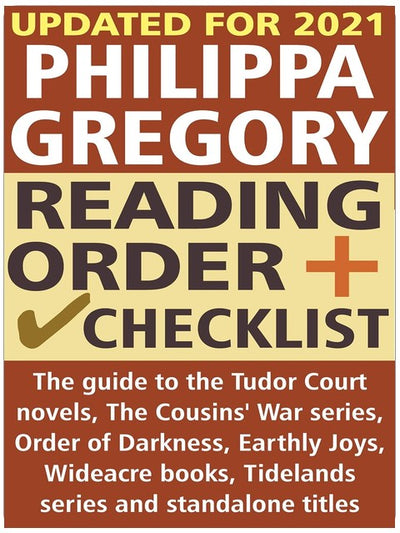 Philippa Gregory Reading Order and Checklist: The guide to the Tudor Court novels, Cousins' War series, Order of Darkness, Earthly Joys, Wideacre books, Tidelands series and standalone titles
