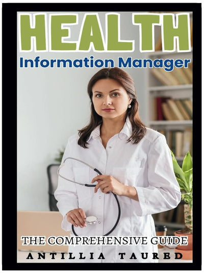 Health Information Manager - The Comprehensive Guide: Mastering the Essentials of Health Data Management and Compliance