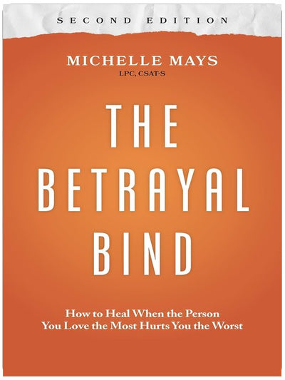 The Betrayal Bind: How to Heal When the Person You Love the Most Hurts You the Worst, Second Edition