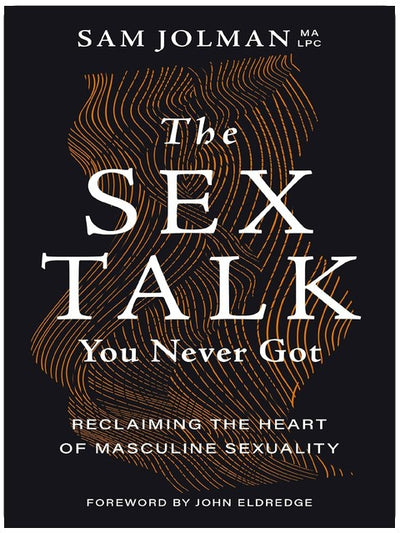 The Sex Talk You Never Got: Reclaiming the Heart of Masculine Sexuality