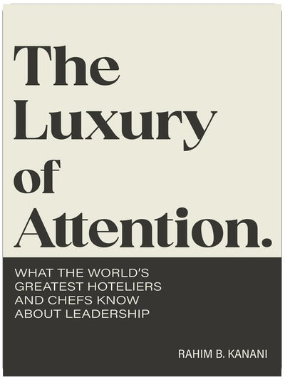 The Luxury of Attention: What the World's Greatest Hoteliers and Chefs Know About Leadership