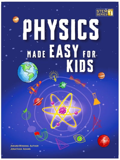 Physics Made Easy For Kids: A Complete STEM Guide for Ages 8–12 with Fun Hands-On Projects in Motion, Gravity, and Energy Perfect for Classrooms & Homeschool (Smart STEM Made Easy For Kids)
