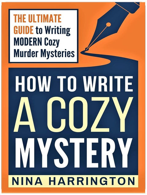 HOW TO WRITE A COZY MYSTERY: THE ULTIMATE GUIDE TO WRITING MODERN COZY MURDER MYSTERIES (Fast-Track Guides Book 9)