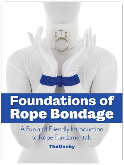 Foundations of Rope Bondage: A Fun and Friendly Introduction to Rope Fundamentals