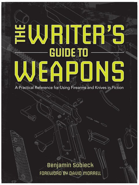 The Writer's Guide to Weapons: A Practical Reference for Using Firearms and Knives in Fiction