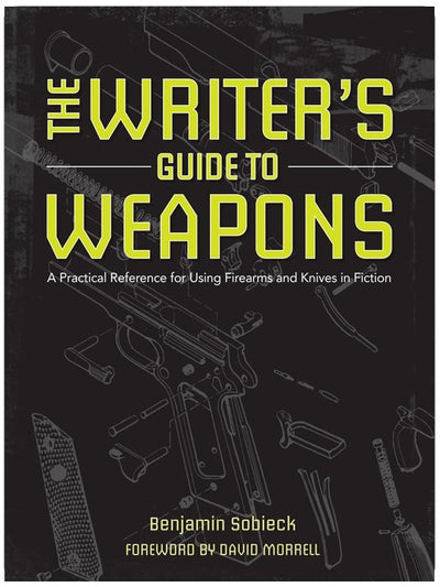 The Writer's Guide to Weapons: A Practical Reference for Using Firearms and Knives in Fiction
