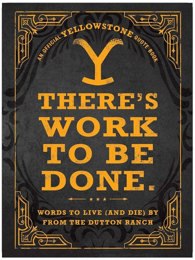 There's Work to Be Done. (An Official Yellowstone Quote Book): Words to Live (and Die) By from the Dutton Ranch
