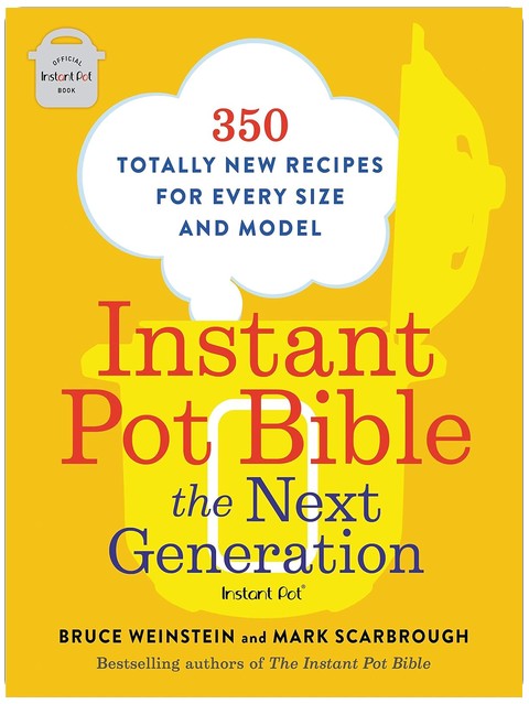 Instant Pot Bibel: Die nächste Generation: 350 brandneue Rezepte für jede Größe und jedes Modell