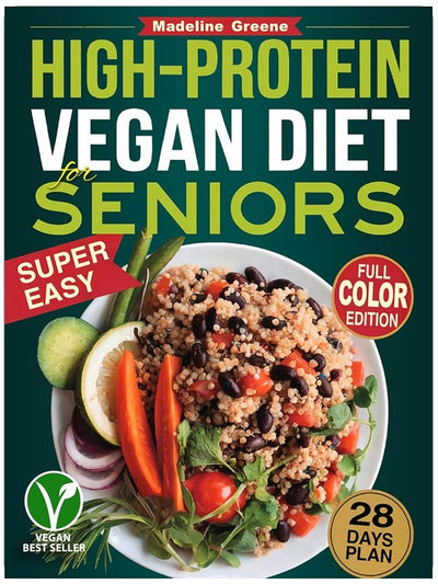 High-Protein Vegan Diet Cookbook for Seniors: Quick and Delicious Plant-Based Recipes for Active Aging - A 28-Day Plan to Boost Muscle Strength and Vitality Naturally