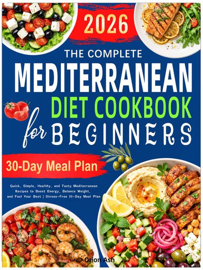 Das komplette mediterrane Diät-Kochbuch für Anfänger: Schnelle, einfache, gesunde und leckere mediterrane Rezepte, um Energie zu steigern, das Gewicht auszugleichen und sich rundum wohlzufühlen | Stressfreier 30-Tage-Speiseplan
