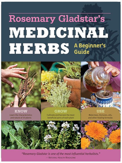 Rosemary Gladstar's Medicinal Herbs: A Beginner's Guide: 33 Healing Herbs to Know, Grow, and Use