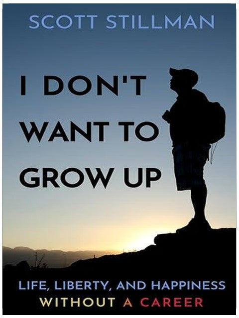 I Don't Want To Grow Up: Life, Liberty, and Happiness. Without a Career. (Nature Book Series)