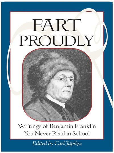 Fart Proudly: Writings of Benjamin Franklin You Never Read in School
