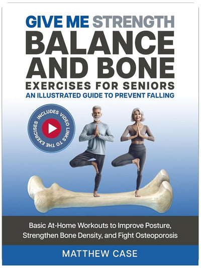 Give Me Strength - Balance and Bone Exercises for Seniors, An Illustrated Guide to Prevent Falling: Basic At-Home Workouts to Improve Posture, Strengthen Bone Density, and Fight Osteoporosis