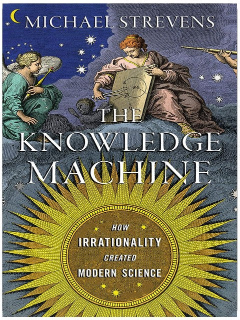 Die Wissensmaschine: Wie Irrationalität die moderne Wissenschaft schuf