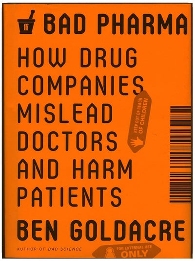 Bad Pharma: How Drug Companies Mislead Doctors and Harm Patients