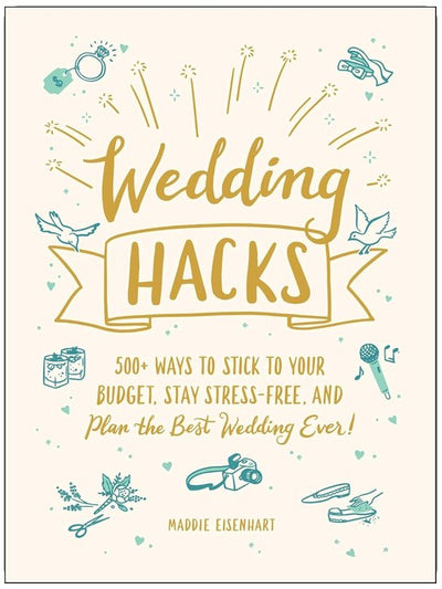 Hochzeits-Hacks: 500+ Wege, um Ihr Budget einzuhalten, stressfrei zu bleiben und die beste Hochzeit aller Zeiten zu planen! (Life Hacks Reihe)