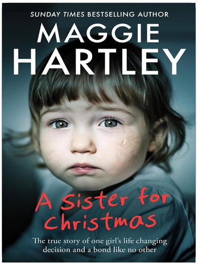 A Sister for Christmas: The true story of one girl’s life-changing decision and a bond like no other (A Maggie Hartley Foster Carer Story)