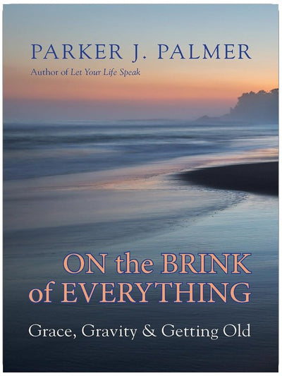 On the Brink of Everything: Grace, Gravity, and Getting Old