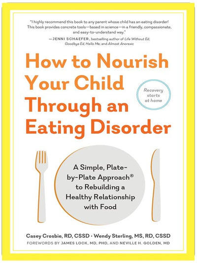 How to Nourish Your Child Through an Eating Disorder: A Simple, Plate-by-Plate Approach® to Rebuilding a Healthy Relationship with Food