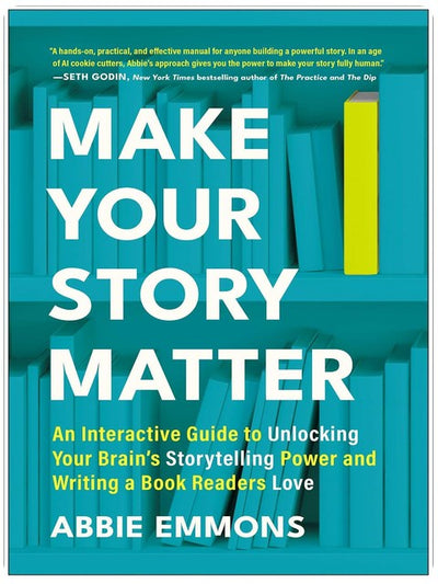 Make Your Story Matter: An Interactive Guide to Unlocking Your Brain's Storytelling Power and Writing a Book Readers Love