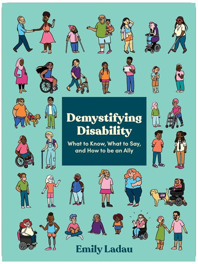Demystifying Disability: What to Know, What to Say, and How to Be an Ally