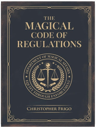 The Magical Code of Regulations: A Fantasy Rulebook of Spellcasting Laws, Arcane Regulation, and Magical Compliance