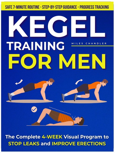 Kegel Training for Men: The Complete 4-Week Visual Program to Stop Leaks, Improve Erections, and Regain Daily Confidence with a Safe 7-Minute Routine, Step-by Step Guidance, and Progress Tracking