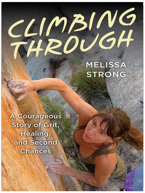 Climbing Through: A Courageous Story of Grit, Healing, and Second Chances