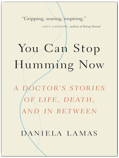 You Can Stop Humming Now: A Doctor's Stories of Life, Death, and in Between