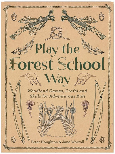 Play The Forest School Way: Woodland Games and Crafts for Adventurous Kids