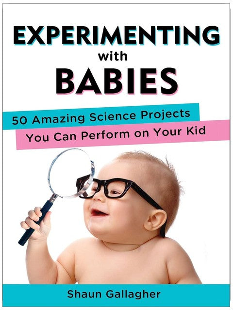 Experimente mit Babys: 50 verblüffende Wissenschaftsprojekte, die Sie an Ihrem Kind durchführen können