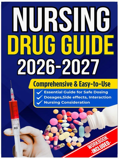 NURSING DRUG GUIDE NEW EDITION: The Complete Nurse’s Handbook to Medications, Dosages, Side Effects, and Safe Administration for Clinical Practice and Exam Prep