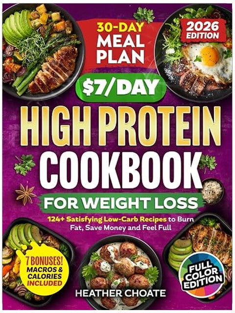 The $7/Day High Protein Cookbook for Weight Loss: 124+ Satisfying Low-Carb Recipes to Burn Fat, Save Money and Feel Full