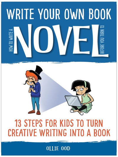 How to Write a Novel Before You Turn 13: 13 Steps for Kids to Turn Creative Writing Into a Book (Write Your Own Book)