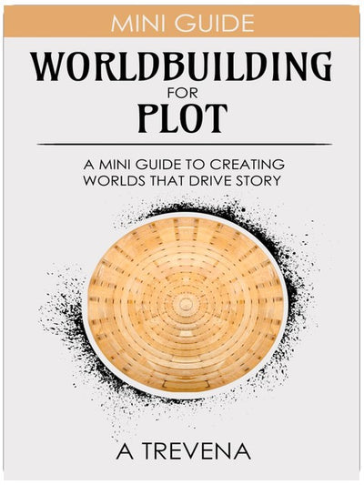 Worldbuilding for Plot: A Mini Guide to Creating Worlds that Drive Story (Step by Step Worldbuilding)
