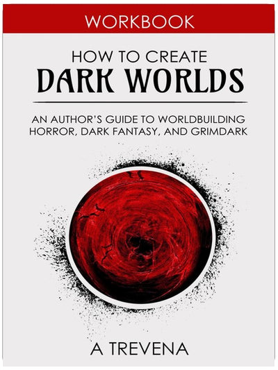 How to Create Dark Worlds: An Author’s Guide to Worldbuilding Horror, Dark Fantasy, and Grimdark (Step by Step Worldbuilding)