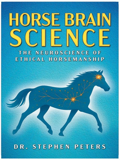 Horse Brain Science: The Neuroscience of Ethical Horsemanship