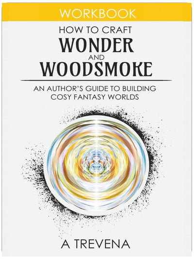 How to Craft Wonder and Woodsmoke: An Author’s Guide to Building Cosy Fantasy Worlds (Step by Step Worldbuilding)