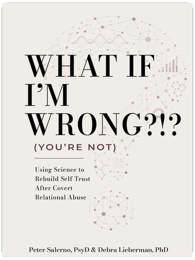 What If I'm Wrong?!? (You're Not): Using Science to Rebuild Self-Trust After Covert Relational Abuse