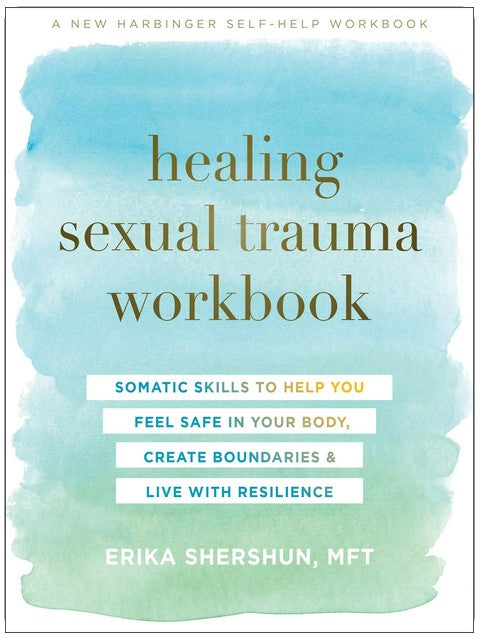 Arbeitsbuch zur Heilung sexueller Traumata: Somatische Fähigkeiten, um sich im eigenen Körper sicher zu fühlen, Grenzen zu schaffen und mit Resilienz zu leben