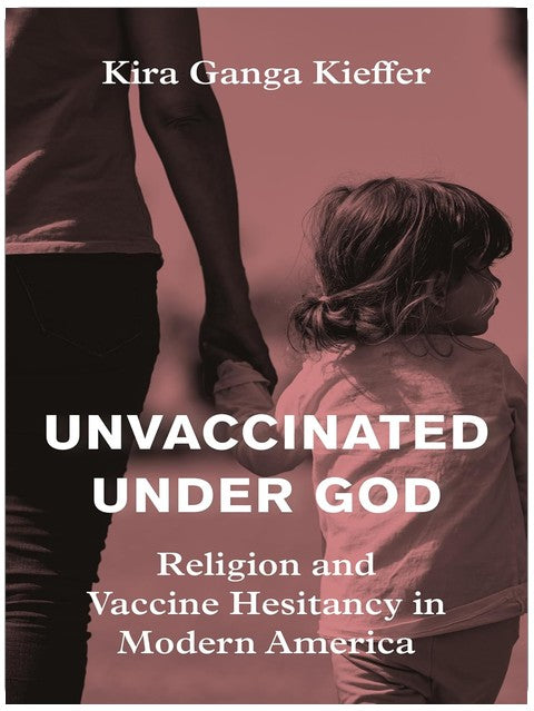Unvaccinated Under God: Religion and Vaccine Hesitancy in Modern America