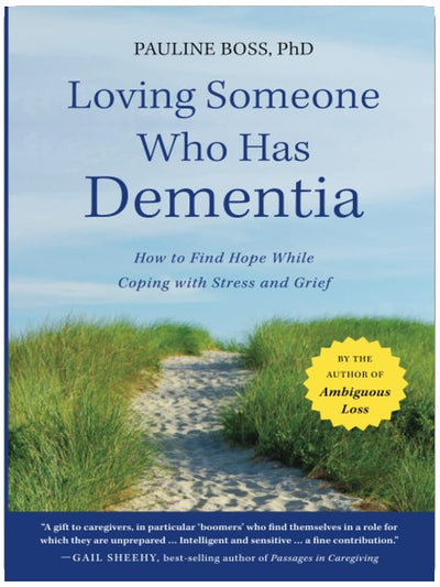 Loving Someone Who Has Dementia: How to Find Hope while Coping with Stress and Grief