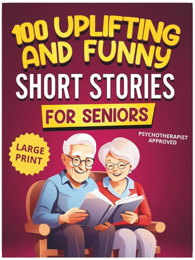 100 Uplifting and Funny Short Stories for Seniors: Large Print, Easy-to-Read Tales That Bring Laughter, Memories, and Mental Stimulation (Gifts for Women & Men)