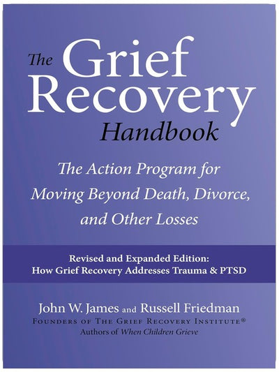 The Grief Recovery Handbook, 20th Anniversary Expanded Edition: A Step-by-Step Program for Moving Beyond Loss ― A 20th Anniversary Self-Help Classic on Emotional Healing