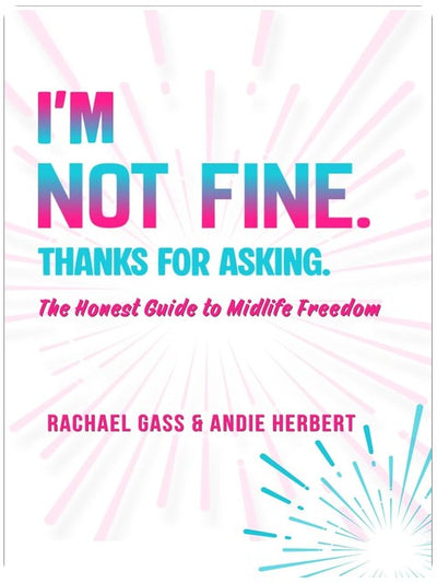 I'm Not Fine. Thanks for Asking.: An Honest Guide to Midlife Freedom
