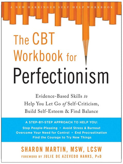 The CBT Workbook for Perfectionism: Evidence-Based Skills to Help You Let Go of Self-Criticism, Build Self-Esteem, and Find Balance