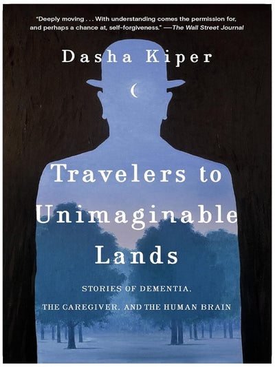 Travelers to Unimaginable Lands: Stories of Dementia, the Caregiver, and the Human Brain